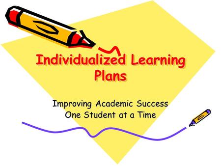 Individualized Learning Plans Improving Academic Success One Student at a Time.