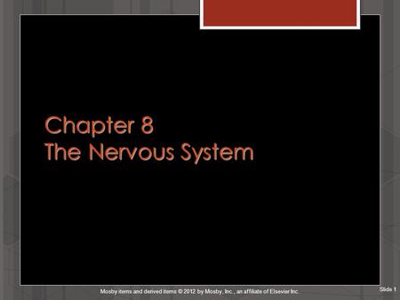 Slide 1 Mosby items and derived items © 2012 by Mosby, Inc., an affiliate of Elsevier Inc. Chapter 8 The Nervous System.