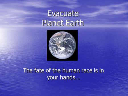 Evacuate Planet Earth The fate of the human race is in your hands…