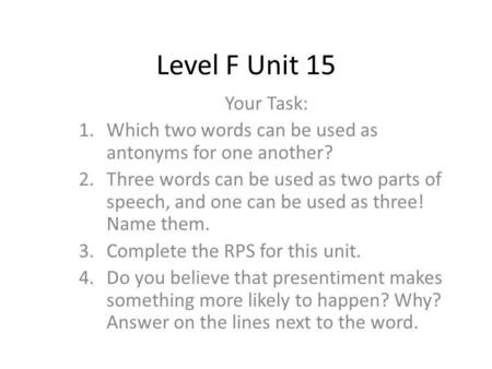 Level F Unit 15 Your Task: Which two words can be used as antonyms for one another? Three words can be used as two parts of speech, and one can be used.