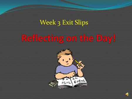 Week 3 Exit Slips Practice makes perfect! How is your reading improving? Why do you think you are getting better?