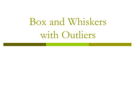 Box and Whiskers with Outliers. Outlier…… An extremely high or an extremely low value in the data set when compared with the rest of the values. The IQR.
