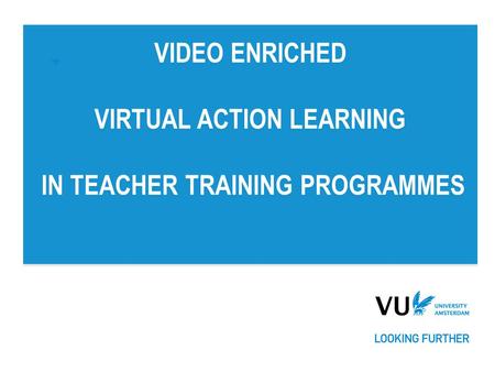 VIDEO ENRICHED VIRTUAL ACTION LEARNING IN TEACHER TRAINING PROGRAMMES.