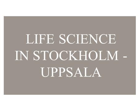 LIFE SCIENCE IN STOCKHOLM - UPPSALA. Congratulations! The right place The right phase The right time The right subject area A (b)right future.