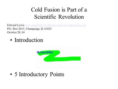 Cold Fusion is Part of a Scientific Revolution Introduction 5 Introductory Points Edward Lewis  P.O. Box.