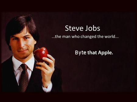 Steve Jobs...the man who changed the world.... Born: February 24, 1955, San Francisco Adopted by Justin and Clara Jobs.