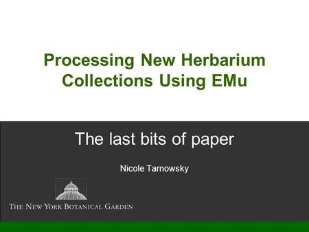 Processing New Herbarium Collections Using EMu The last bits of paper Nicole Tarnowsky.