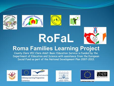 RoFaL Roma Families Learning Project County Clare VEC Clare Adult Basic Education Service is funded by the Department of Education and Science with assistance.