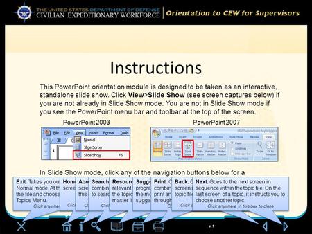 V.1 Instructions This PowerPoint orientation module is designed to be taken as an interactive, standalone slide show. Click View>Slide Show (see screen.