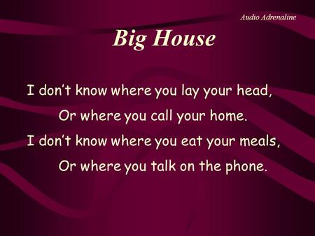 Big House I dont know where you lay your head, Or where you call your home. I dont know where you eat your meals, Or where you talk on the phone. Audio.