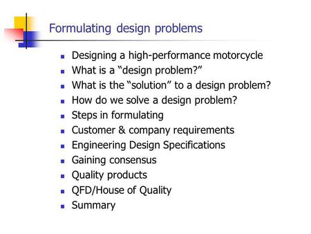 Formulating design problems Designing a high-performance motorcycle What is a design problem? What is the solution to a design problem? How do we solve.