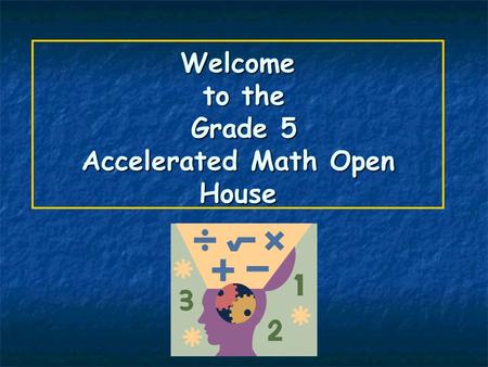 Welcome to the Grade 5 Accelerated Math Open House