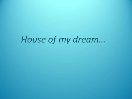 House of my dream….