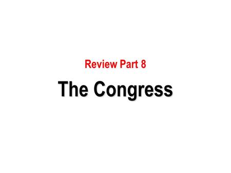 Review Part 8 The Congress.