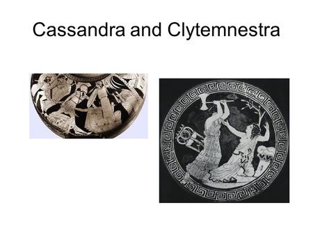 Cassandra and Clytemnestra