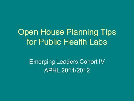 Open House Planning Tips for Public Health Labs Emerging Leaders Cohort IV APHL 2011/2012.