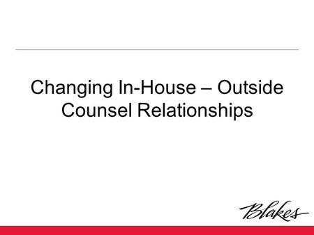 Changing In-House – Outside Counsel Relationships.