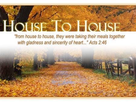 House To House. 1 st Century Fellowship (Acts 2:46) Day by day continuing with one mind in the temple, and breaking bread from house to house, they were.
