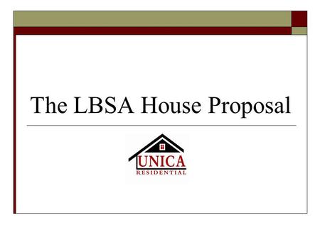 The LBSA House Proposal. UniCa Residential Real estate investment and property management company focused on the student housing market Property acquisitions.