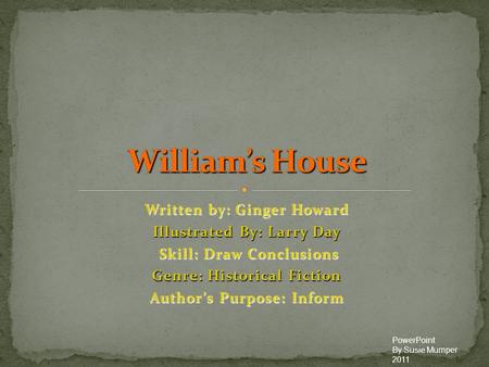 William’s House Written by: Ginger Howard Illustrated By: Larry Day