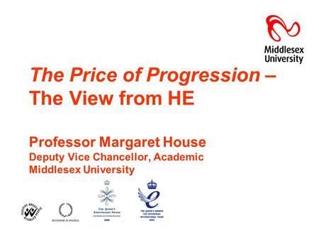 The Price of Progression – The View from HE Professor Margaret House Deputy Vice Chancellor, Academic Middlesex University.