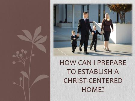 How can I prepare to establish a Christ-centered home?