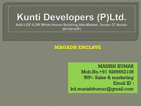 MANISH KUMAR Mob.No.+91 9266662108 WP:- Sales & marketing  ID : MAGADH ENCLAVE.