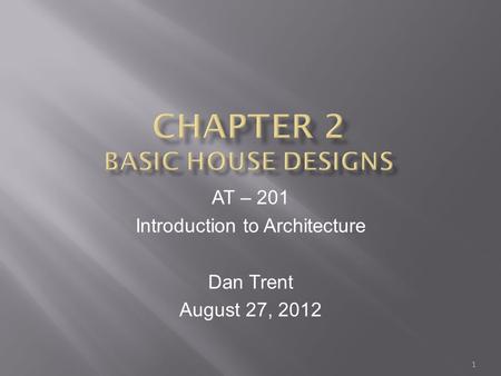 AT – 201 Introduction to Architecture Dan Trent August 27, 2012 1.