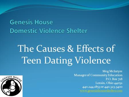 Meg McIntyre Manager of Community Education P.O. Box 718 Lorain, Ohio 44052 440.244.1853 or 440.323.3400 www.genesishouseshelter.com The Causes & Effects.