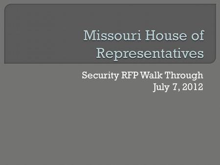 Security RFP Walk Through July 7, 2012. a. House leadership has identified the need for assessing our internal security presence and establishing policies,