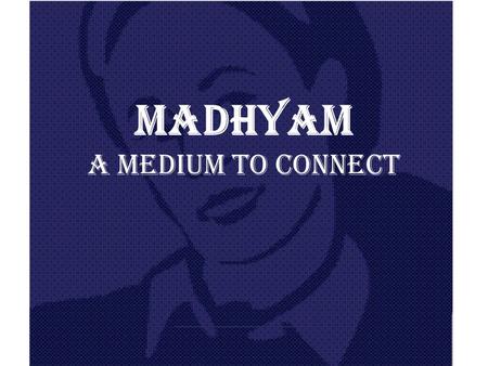 MADHYAM A MEDIUM TO CONNECT. Summary Our organized maid service basically provides :- Regular service by maids 24*7 hours in each house served by organization.