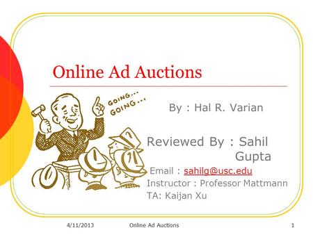 Online Ad Auctions By : Hal R. Varian Reviewed By : Sahil Gupta   Instructor : Professor Mattmann TA: Kaijan Xu 14/11/2013.