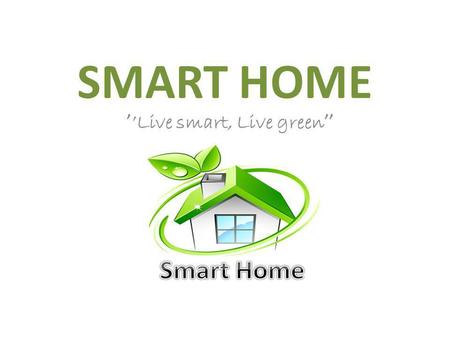 SMART HOME Live smart, Live green. What is smart house? Power outlets Power adapter Heating the house/water Power regulated voltage.