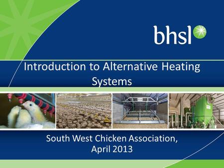 Introduction to Alternative Heating Systems South West Chicken Association, April 2013.
