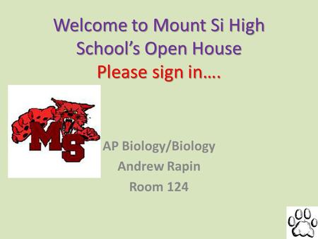 Welcome to Mount Si High Schools Open House Please sign in…. AP Biology/Biology Andrew Rapin Room 124.