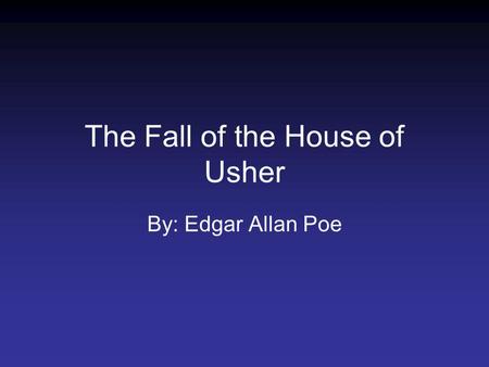 The Fall of the House of Usher By: Edgar Allan Poe.