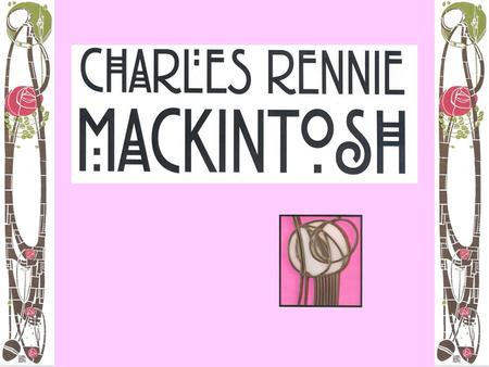 This is Charles Rennie Mackintosh.