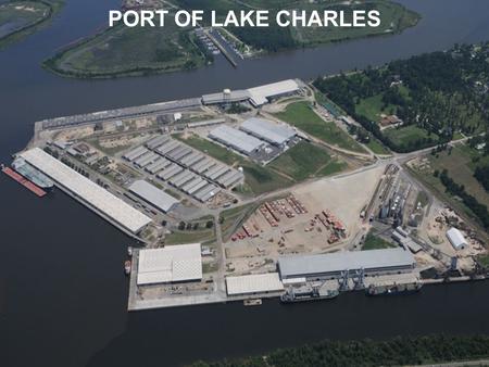 PORT OF LAKE CHARLES. CITY DOCKS 11 USAID/USDA approved transit sheds 13 Ship Berths 1.3 million square feet waterfront storage 600,000 square feet of.