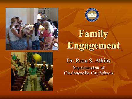 Family Engagement Dr. Rosa S. Atkins Superintendent of Charlottesville City Schools.