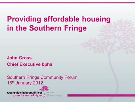 Providing affordable housing in the Southern Fringe John Cross Chief Executive bpha Southern Fringe Community Forum 18 th January 2012.