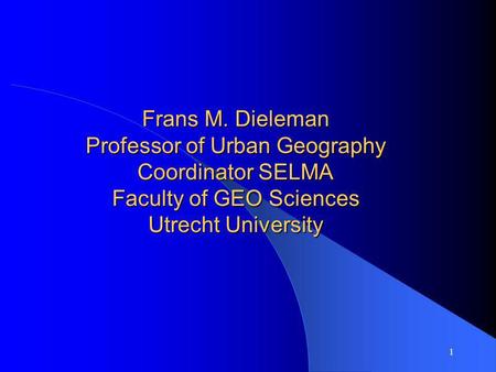 1 Frans M. Dieleman Professor of Urban Geography Coordinator SELMA Faculty of GEO Sciences Utrecht University.