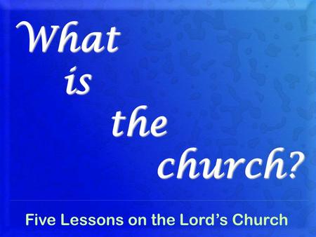 What is the church? Five Lessons on the Lords Church.