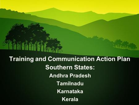 Southern States: Andhra Pradesh Tamilnadu Karnataka Kerala Southern States: Andhra Pradesh Tamilnadu Karnataka Kerala Training and Communication Action.