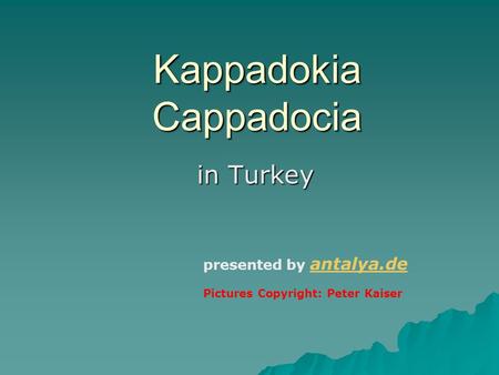 Kappadokia Cappadocia in Turkey presented by antalya.de antalya.de Pictures Copyright: Peter Kaiser.