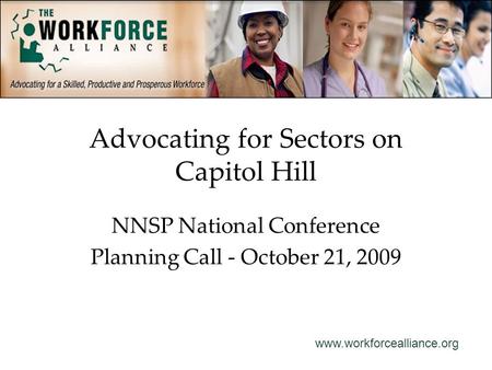 Www.workforcealliance.org Advocating for Sectors on Capitol Hill NNSP National Conference Planning Call - October 21, 2009.