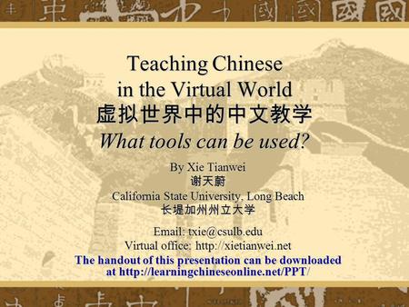 Teaching Chinese in the Virtual World What tools can be used? By Xie Tianwei California State University, Long Beach   Virtual office: