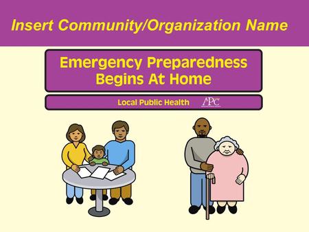 Insert Community/Organization Name. Communicating Preparedness Overcome barriers to planning Understand perception of risk Consider presentation of message.