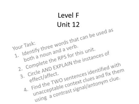 Level F Unit 12 Your Task: 1.Identify three words that can be used as both a noun and a verb. 2.Complete the RPS for this unit. 3.Circle AND EXPLAIN the.