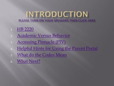 1. HB 2220 HB 2220 2. Academic Versus Behavior Academic Versus Behavior 3. Accessing Pinnacle (PIV) Accessing Pinnacle (PIV) 4. Helpful Hints for Using.