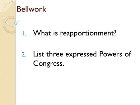 What is reapportionment? List three expressed Powers of Congress.